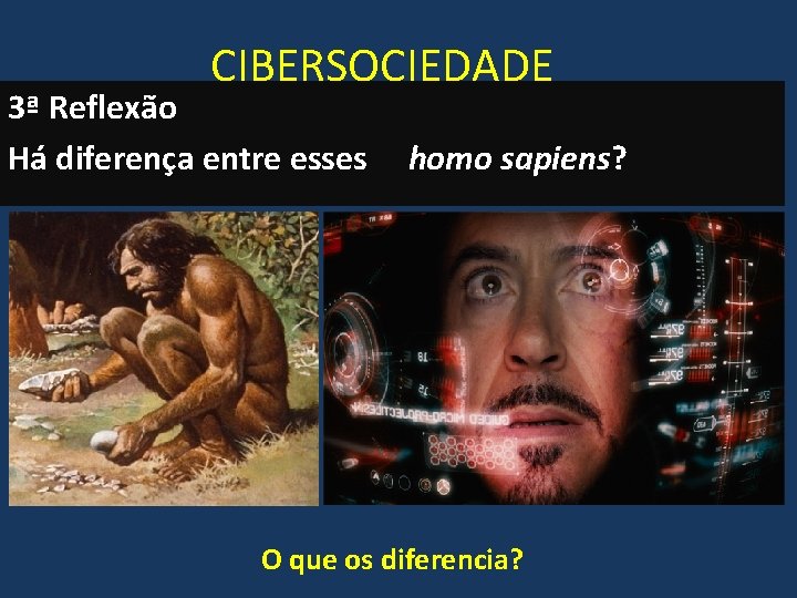 CIBERSOCIEDADE 3ª Reflexão Há diferença entre esses homo sapiens? O que os diferencia? 