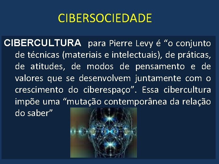 CIBERSOCIEDADE CIBERCULTURA para Pierre Levy é “o conjunto de técnicas (materiais e intelectuais), de