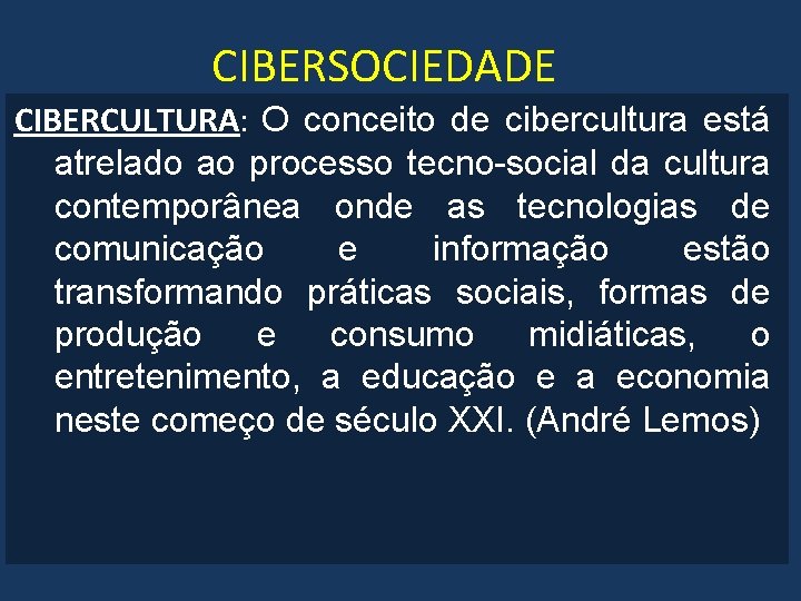 CIBERSOCIEDADE CIBERCULTURA: O conceito de cibercultura está atrelado ao processo tecno-social da cultura contemporânea