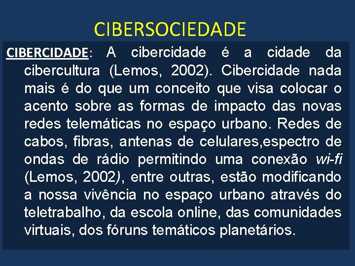 CIBERSOCIEDADE CIBERCIDADE: A cibercidade é a cidade da cibercultura (Lemos, 2002). Cibercidade nada mais