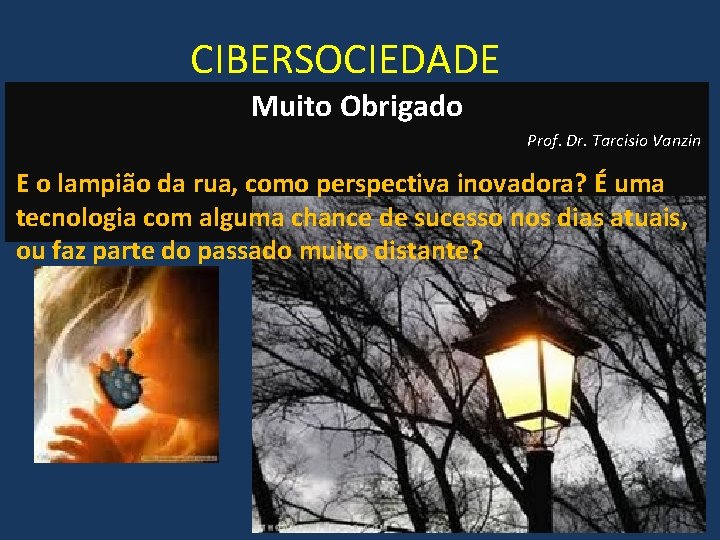 CIBERSOCIEDADE Muito Obrigado Prof. Dr. Tarcisio Vanzin E o lampião da rua, como perspectiva