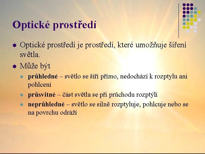 Optické prostředí l l Optické prostředí je prostředí, které umožňuje šíření světla. Může být