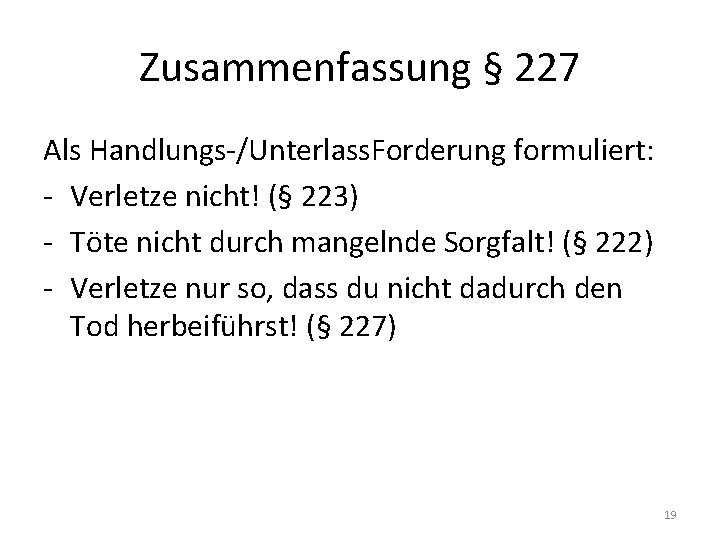 Zusammenfassung § 227 Als Handlungs-/Unterlass. Forderung formuliert: - Verletze nicht! (§ 223) - Töte