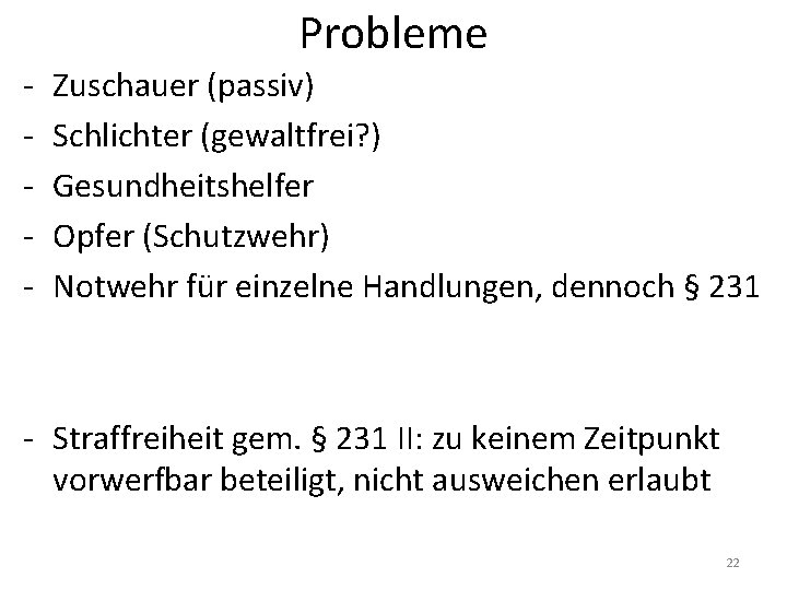 Probleme - Zuschauer (passiv) Schlichter (gewaltfrei? ) Gesundheitshelfer Opfer (Schutzwehr) Notwehr für einzelne Handlungen,