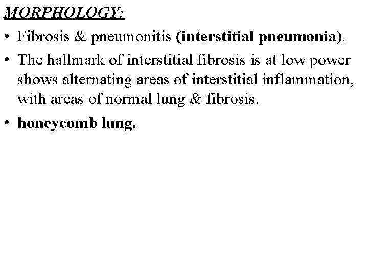 MORPHOLOGY: • Fibrosis & pneumonitis (interstitial pneumonia). • The hallmark of interstitial fibrosis is