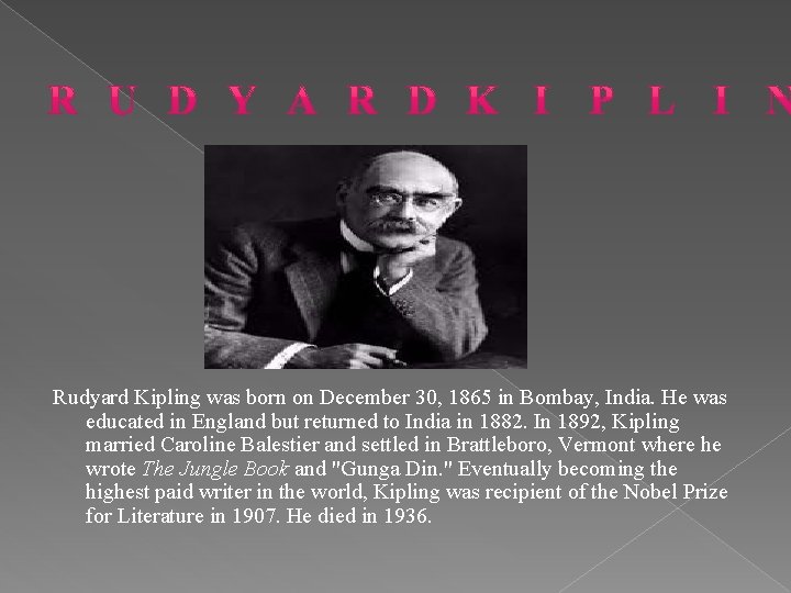 Rudyard Kipling was born on December 30, 1865 in Bombay, India. He was educated