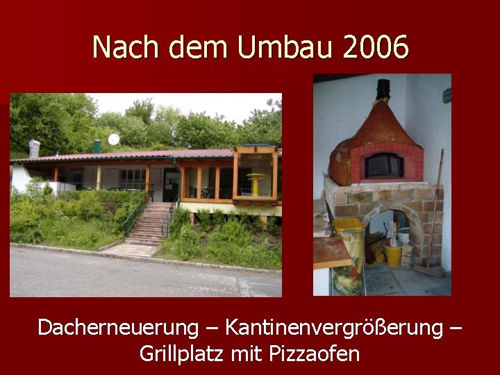Nach dem Umbau 2006 Dacherneuerung – Kantinenvergrößerung – Grillplatz mit Pizzaofen 