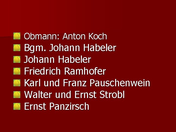 Obmann: Anton Koch Bgm. Johann Habeler Friedrich Ramhofer Karl und Franz Pauschenwein Walter und