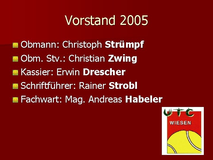 Vorstand 2005 Obmann: Christoph Strümpf Obm. Stv. : Christian Zwing Kassier: Erwin Drescher Schriftführer: