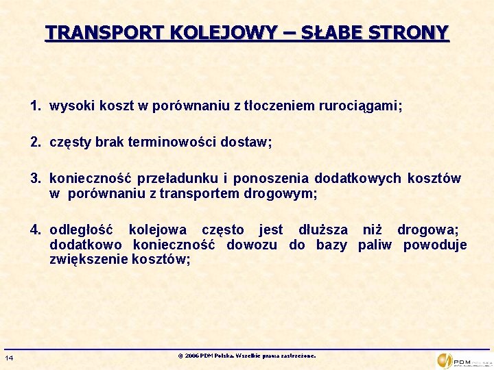 TRANSPORT KOLEJOWY – SŁABE STRONY 1. wysoki koszt w porównaniu z tłoczeniem rurociągami; 2.