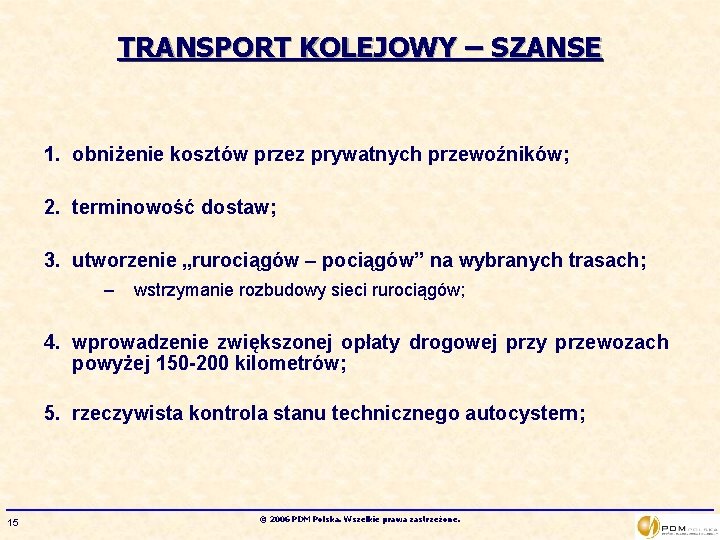TRANSPORT KOLEJOWY – SZANSE 1. obniżenie kosztów przez prywatnych przewoźników; 2. terminowość dostaw; 3.