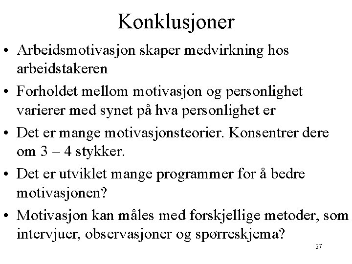 Konklusjoner • Arbeidsmotivasjon skaper medvirkning hos arbeidstakeren • Forholdet mellom motivasjon og personlighet varierer