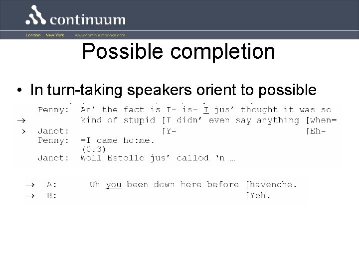 Possible completion • In turn-taking speakers orient to possible completeness, not actual completeness. 