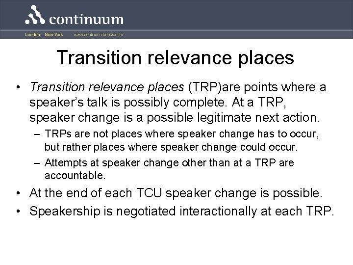 Transition relevance places • Transition relevance places (TRP)are points where a speaker’s talk is