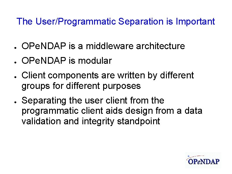 The User/Programmatic Separation is Important ● OPe. NDAP is a middleware architecture ● OPe.