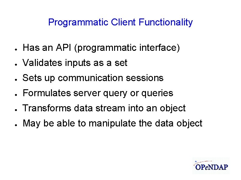Programmatic Client Functionality ● Has an API (programmatic interface) ● Validates inputs as a