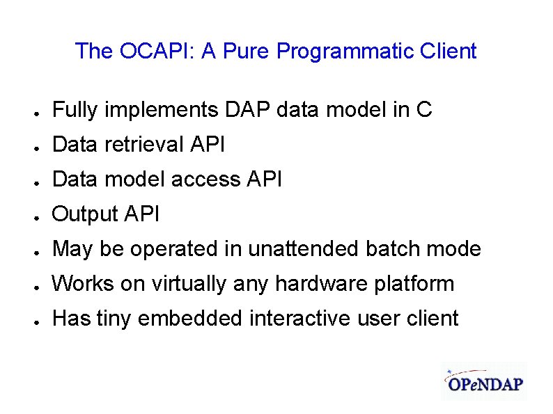 The OCAPI: A Pure Programmatic Client ● Fully implements DAP data model in C
