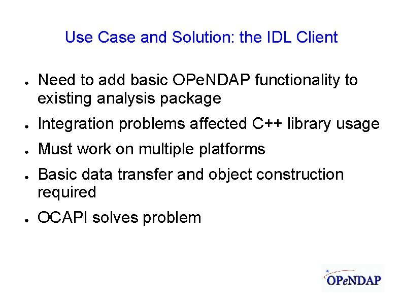 Use Case and Solution: the IDL Client ● Need to add basic OPe. NDAP