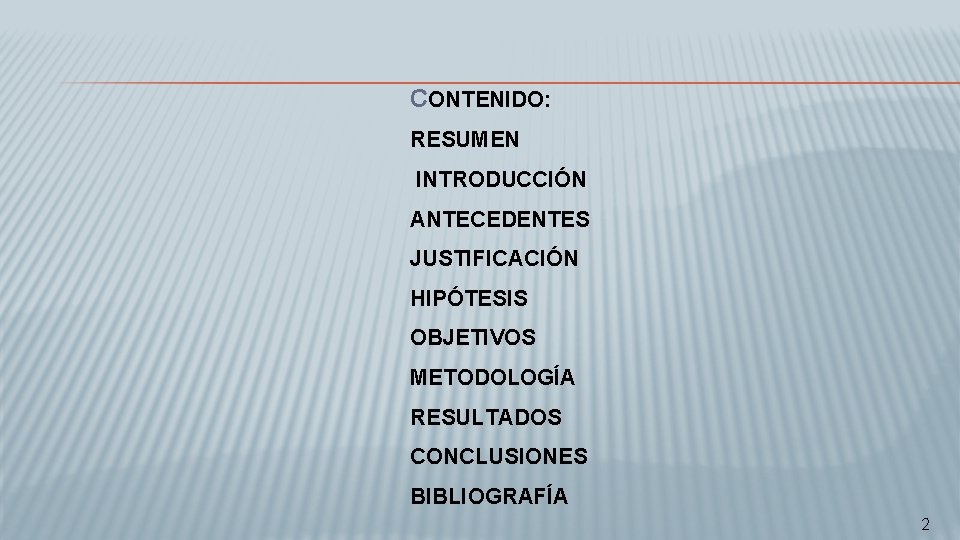 CONTENIDO: RESUMEN INTRODUCCIÓN ANTECEDENTES JUSTIFICACIÓN HIPÓTESIS OBJETIVOS METODOLOGÍA RESULTADOS CONCLUSIONES BIBLIOGRAFÍA 2 