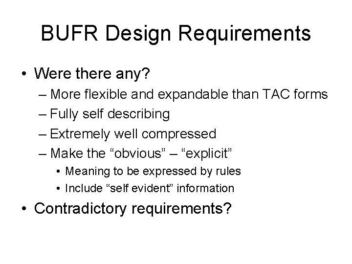 BUFR Design Requirements • Were there any? – More flexible and expandable than TAC