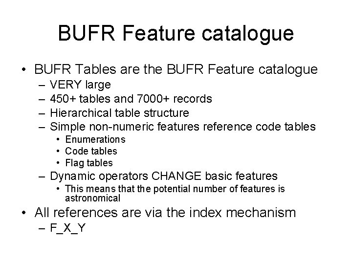 BUFR Feature catalogue • BUFR Tables are the BUFR Feature catalogue – – VERY