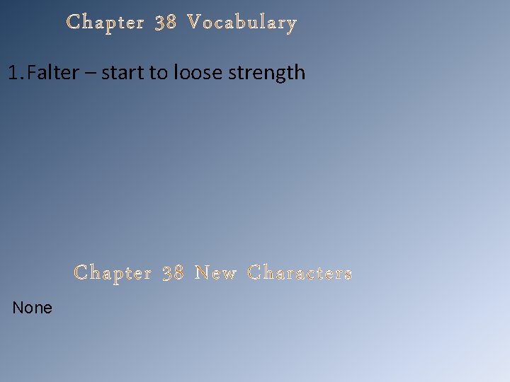 Chapter 38 Vocabulary 1. Falter – start to loose strength Chapter 38 New Characters