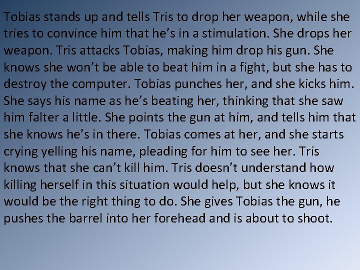 Tobias stands up and tells Tris to drop her weapon, while she tries to