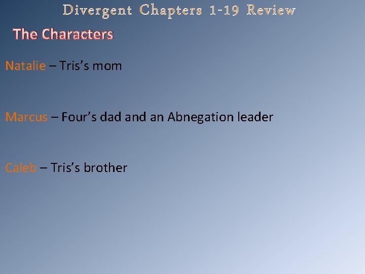 Divergent Chapters 1 -19 Review The Characters Natalie – Tris’s mom Marcus – Four’s