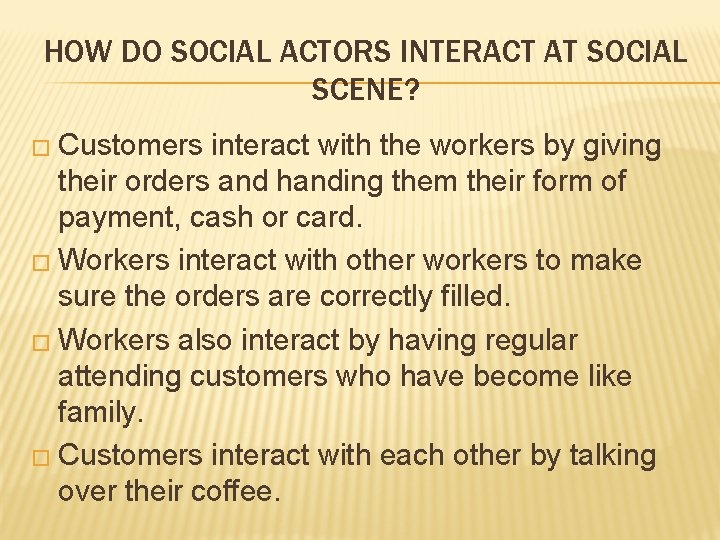 HOW DO SOCIAL ACTORS INTERACT AT SOCIAL SCENE? � Customers interact with the workers