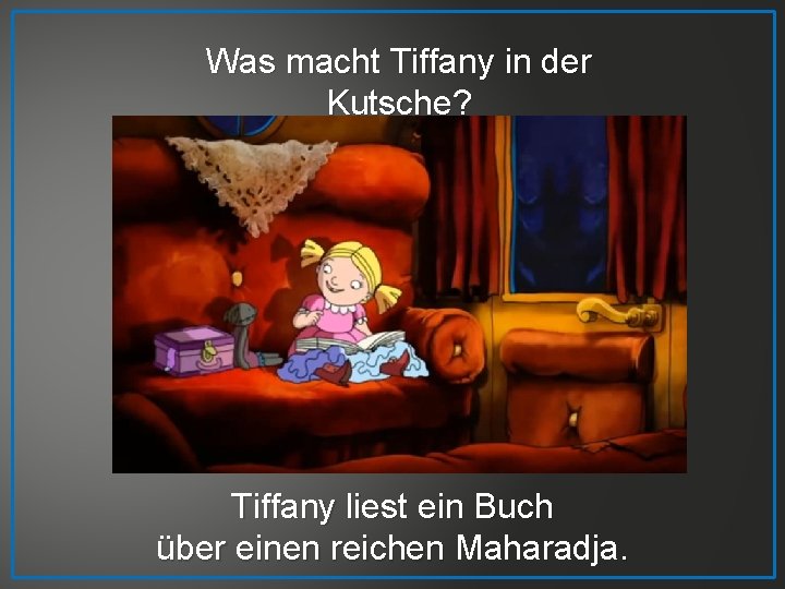 Was macht Tiffany in der Kutsche? Tiffany liest ein Buch über einen reichen Maharadja.