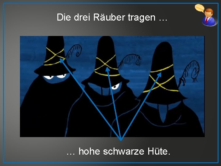 Die drei Räuber tragen … … hohe schwarze Hüte. 