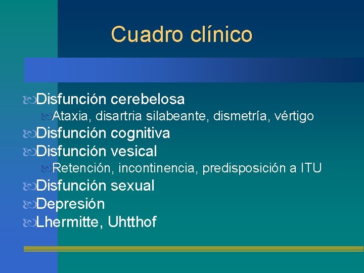 Cuadro clínico Disfunción cerebelosa Ataxia, disartria silabeante, dismetría, vértigo Disfunción cognitiva Disfunción vesical Retención,