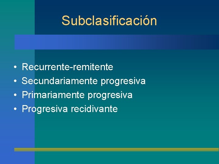 Subclasificación • • Recurrente-remitente Secundariamente progresiva Primariamente progresiva Progresiva recidivante 