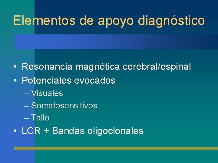 Elementos de apoyo diagnóstico • Resonancia magnética cerebral/espinal • Potenciales evocados – Visuales –