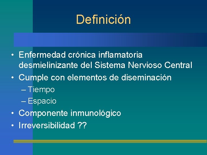 Definición • Enfermedad crónica inflamatoria desmielinizante del Sistema Nervioso Central • Cumple con elementos