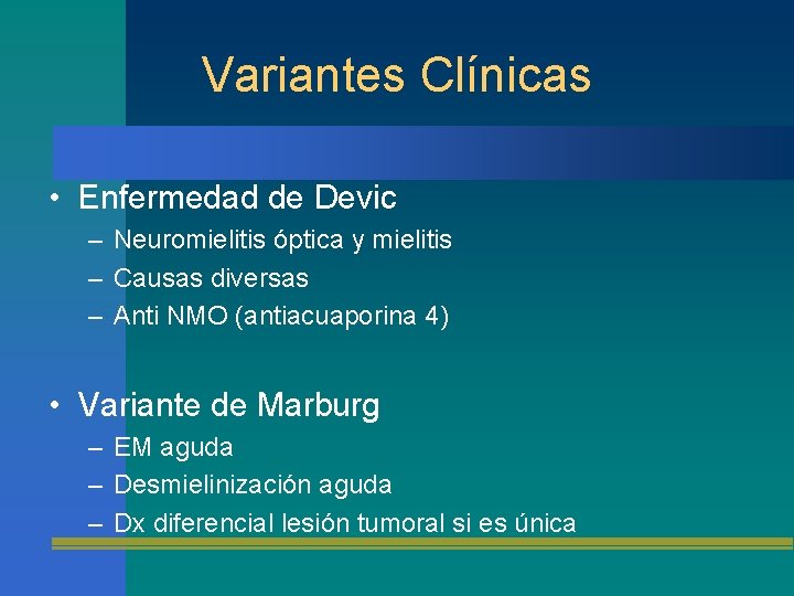 Variantes Clínicas • Enfermedad de Devic – Neuromielitis óptica y mielitis – Causas diversas