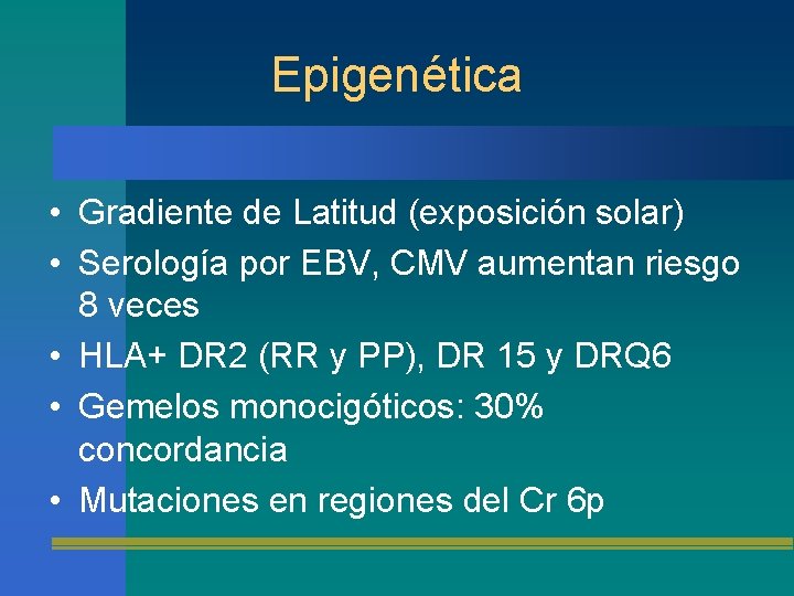 Epigenética • Gradiente de Latitud (exposición solar) • Serología por EBV, CMV aumentan riesgo