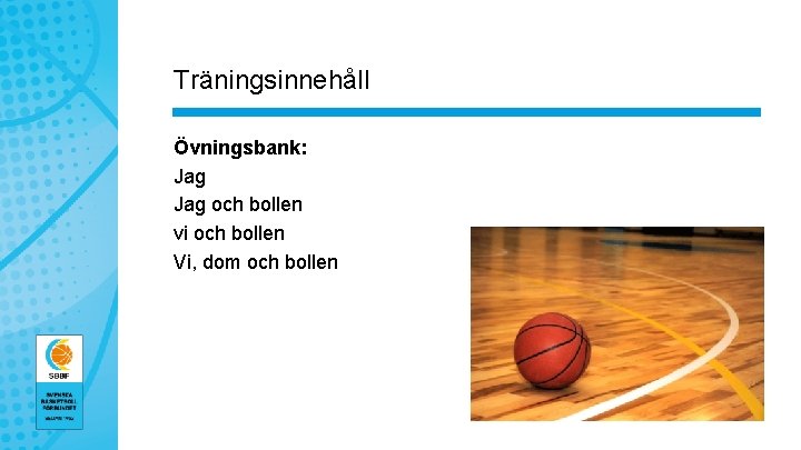 Träningsinnehåll Övningsbank: Jag och bollen vi och bollen Vi, dom och bollen 