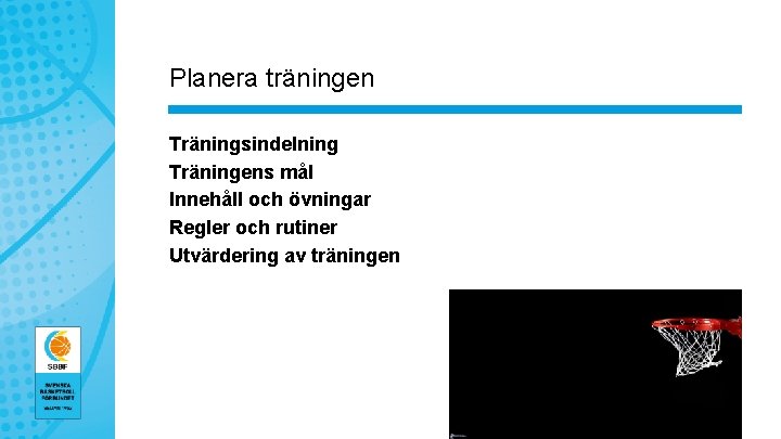 Planera träningen Träningsindelning Träningens mål Innehåll och övningar Regler och rutiner Utvärdering av träningen
