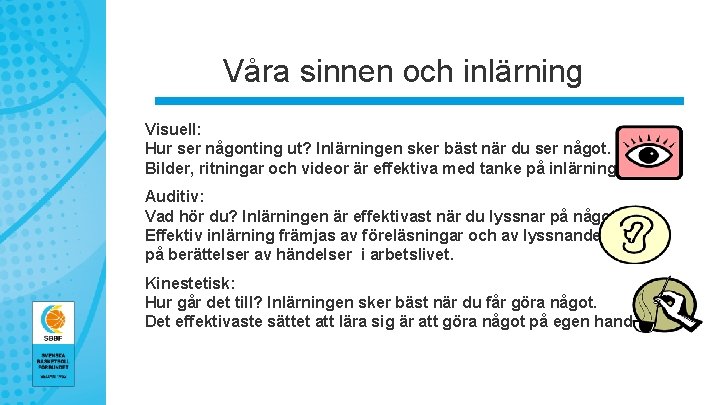 Våra sinnen och inlärning Visuell: Hur ser någonting ut? Inlärningen sker bäst när du