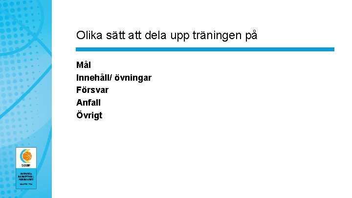 Olika sätt att dela upp träningen på Mål Innehåll/ övningar Försvar Anfall Övrigt 