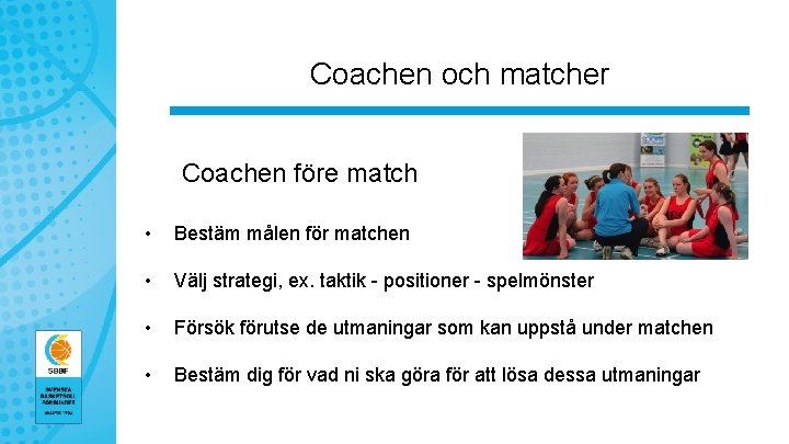 Coachen och matcher Coachen före match • Bestäm målen för matchen • Välj strategi,