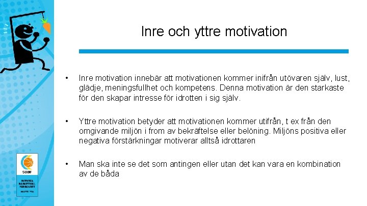 Inre och yttre motivation • Inre motivation innebär att motivationen kommer inifrån utövaren själv,