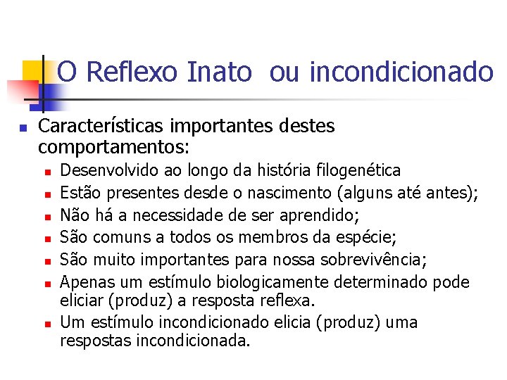 O Reflexo Inato ou incondicionado n Características importantes destes comportamentos: n n n n