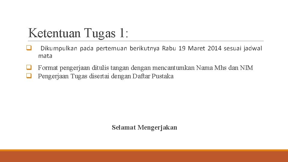 Ketentuan Tugas 1: q Dikumpulkan pada pertemuan berikutnya Rabu 19 Maret 2014 sesuai jadwal