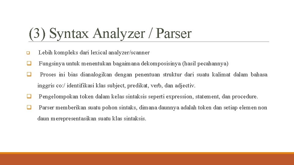 (3) Syntax Analyzer / Parser q Lebih kompleks dari lexical analyzer/scanner q Fungsinya untuk