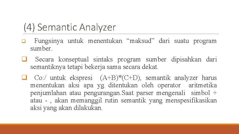 (4) Semantic Analyzer q Fungsinya untuk menentukan “maksud” dari suatu program sumber. q Secara