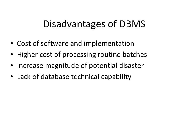 Disadvantages of DBMS • • Cost of software and implementation Higher cost of processing Disadvantages of DBMS • • Cost of software and implementation Higher cost of processing