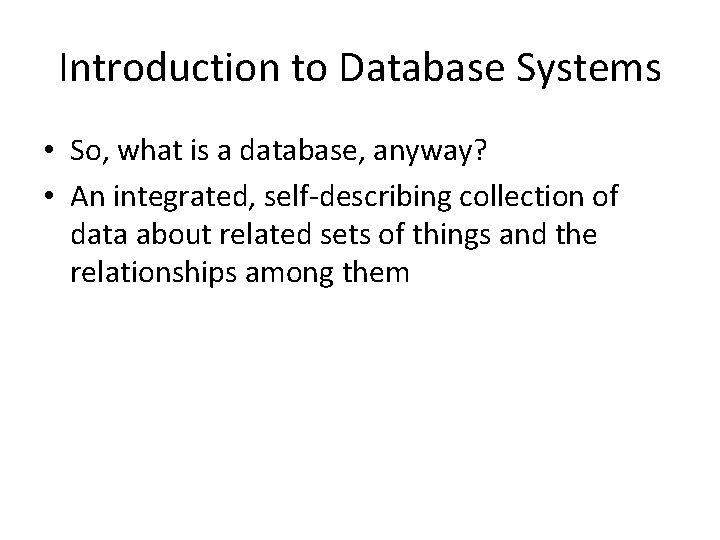 Introduction to Database Systems • So, what is a database, anyway? • An integrated, Introduction to Database Systems • So, what is a database, anyway? • An integrated,