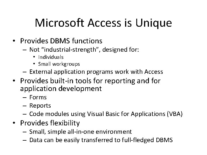 Microsoft Access is Unique • Provides DBMS functions – Not “industrial-strength”, designed for: • Microsoft Access is Unique • Provides DBMS functions – Not “industrial-strength”, designed for: •